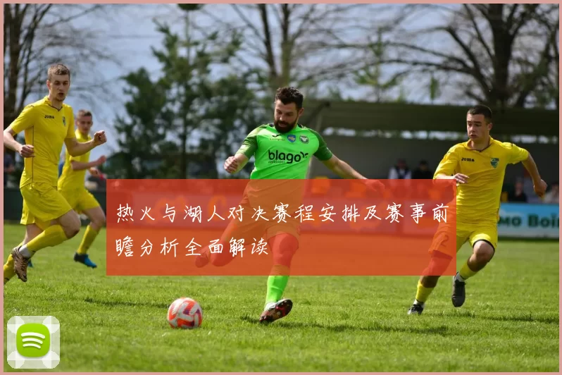 热火与湖人对决赛程安排及赛事前瞻分析全面解读