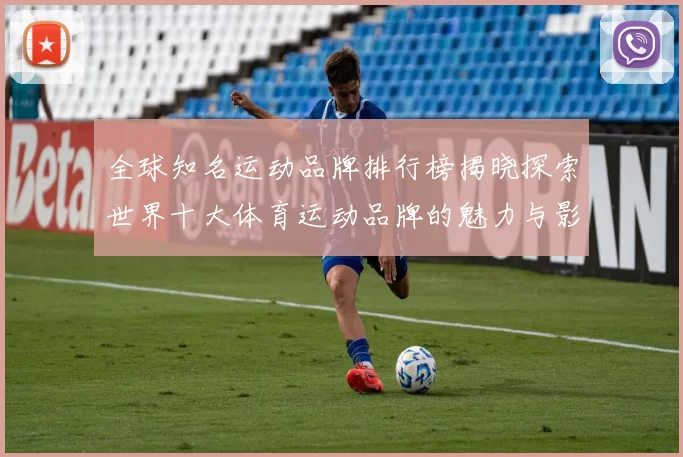 全球知名运动品牌排行榜揭晓探索世界十大体育运动品牌的魅力与影响力
